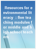 Resources for environmental literacy  : five teaching modules for middle and high school teachers