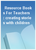 Resource Books For Teachers  : creating stories with children