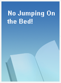 No Jumping On the Bed!