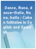 Dance, Nana, dance=Baila, Nana, baila : Cuban folktales in English and Spanish