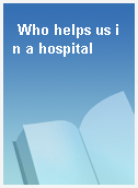 Who helps us in a hospital