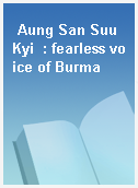 Aung San Suu Kyi  : fearless voice of Burma
