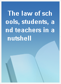 The law of schools, students, and teachers in a nutshell