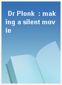 Dr Plonk  : making a silent movie