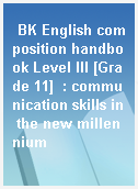BK English composition handbook Level III [Grade 11]  : communication skills in the new millennium