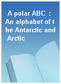 A polar ABC  : An alphabet of the Antarctic and Arctic
