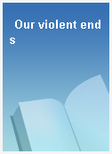 Our violent ends