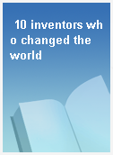 10 inventors who changed the world