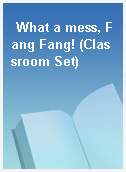 What a mess, Fang Fang! (Classroom Set)