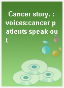 Cancer story. : voices:cancer patients speak out