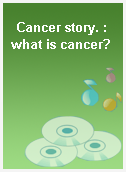 Cancer story. : what is cancer?
