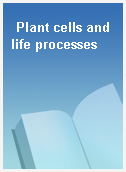 Plant cells and life processes