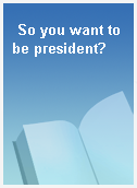 So you want to be president?