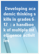 Developing academic thinking skills in grades 6-12  : a handbook of multiple intelligence activities