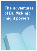The adventures of Dr. McNinja  : night powers