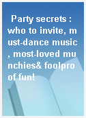 Party secrets : who to invite, must-dance music, most-loved munchies& foolproof fun!