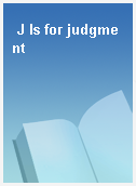 J Is for judgment