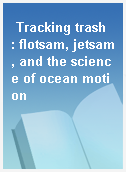 Tracking trash  : flotsam, jetsam, and the science of ocean motion