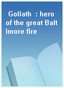 Goliath  : hero of the great Baltimore fire