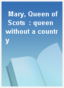Mary, Queen of Scots  : queen without a country