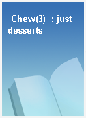 Chew(3)  : just desserts