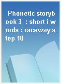 Phonetic storybook 3  : short i words : raceway step 10