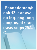 Phonetic storybook 12  : ar.aw.au ing. ang. ong. ung oy.oi : raceway steps 25A-C