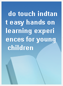 do touch indtant easy hands on learning experiences for young children