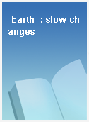 Earth  : slow changes