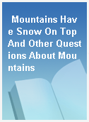 Mountains Have Snow On Top And Other Questions About Mountains