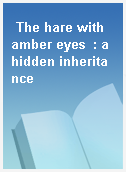 The hare with amber eyes  : a hidden inheritance