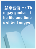 蘇東坡傳 = : The gay genius : the life and times of Su Tungpo