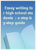 Essay writing for high school students  : a step-by-step guide