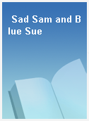 Sad Sam and Blue Sue
