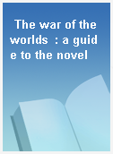 The war of the worlds  : a guide to the novel