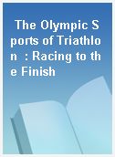 The Olympic Sports of Triathlon  : Racing to the Finish