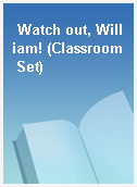Watch out, William! (Classroom Set)