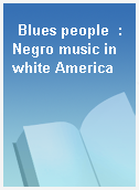 Blues people  : Negro music in white America