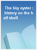 The big oyster : history on the half shell