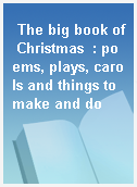 The big book of Christmas  : poems, plays, carols and things to make and do