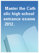 Master the Catholic high school entrance exams 2012.