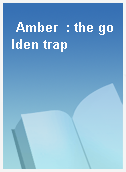 Amber  : the golden trap