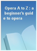 Opera A to Z : a beginner