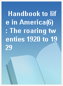Handbook to life in America(6)  : The roaring twenties 1920 to 1929