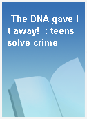 The DNA gave it away!  : teens solve crime