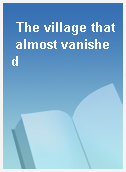 The village that almost vanished