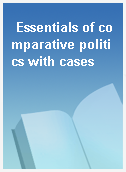 Essentials of comparative politics with cases
