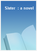 Sister  : a novel