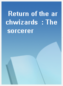 Return of the archwizards  : The sorcerer