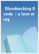 Bloodsucking fiends  : a love story
